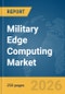 Military Edge Computing Market Global Report 2026 - Product Thumbnail Image