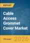 Cable Access Grommet Cover Market Global Report 2026 - Product Thumbnail Image