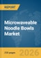 Microwaveable Noodle Bowls Market Global Report 2026 - Product Thumbnail Image