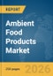Ambient Food Products Market Global Report 2026 - Product Thumbnail Image