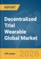 Decentralized Trial Wearable Global Market Opportunities and Strategies to 2035 - Product Thumbnail Image