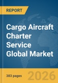 Cargo Aircraft Charter Service Global Market Opportunities and Strategies to 2035- Product Image