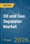 Oil and Gas Separator - Market Share Analysis, Industry Trends & Statistics, Growth Forecasts (2026-2031) - Product Thumbnail Image