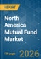 North America Mutual Fund - Market Share Analysis, Industry Trends & Statistics, Growth Forecasts (2026-2031) - Product Image