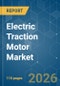 Electric Traction Motor - Market Share Analysis, Industry Trends & Statistics, Growth Forecasts (2026-2031) - Product Thumbnail Image