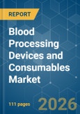 Blood Processing Devices and Consumables - Market Share Analysis, Industry Trends & Statistics, Growth Forecasts (2026-2031)- Product Image