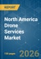 North America Drone Services - Market Share Analysis, Industry Trends & Statistics, Growth Forecasts (2026-2031) - Product Image