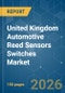 United Kingdom Automotive Reed Sensors Switches - Market Share Analysis, Industry Trends & Statistics, Growth Forecasts (2026-2031) - Product Image
