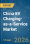 China EV Charging-as-a-Service - Market Share Analysis, Industry Trends & Statistics, Growth Forecasts (2026-2031) - Product Image