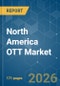 North America OTT - Market Share Analysis, Industry Trends & Statistics, Growth Forecasts (2026-2031) - Product Image