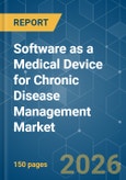 Software as a Medical Device (SaMD) for Chronic Disease Management - Market Share Analysis, Industry Trends & Statistics, Growth Forecasts (2026-2031)- Product Image