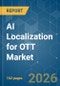 AI Localization for OTT - Market Share Analysis, Industry Trends & Statistics, Growth Forecasts (2026-2031) - Product Image