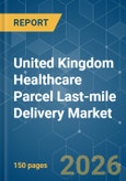 United Kingdom Healthcare Parcel Last-mile Delivery - Market Share Analysis, Industry Trends & Statistics, Growth Forecasts (2026-2031)- Product Image