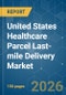 United States Healthcare Parcel Last-mile Delivery - Market Share Analysis, Industry Trends & Statistics, Growth Forecasts (2026-2031) - Product Image