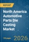 North America Automotive Parts Die Casting - Market Share Analysis, Industry Trends & Statistics, Growth Forecasts (2026-2031) - Product Thumbnail Image