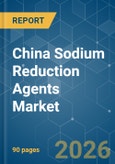 China Sodium Reduction Agents - Market Share Analysis, Industry Trends & Statistics, Growth Forecasts (2026-2031)- Product Image