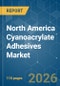 North America Cyanoacrylate Adhesives - Market Share Analysis, Industry Trends & Statistics, Growth Forecasts (2026-2031) - Product Thumbnail Image