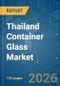 Thailand Container Glass - Market Share Analysis, Industry Trends & Statistics, Growth Forecasts (2026-2031) - Product Thumbnail Image