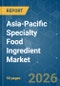 Asia-Pacific Specialty Food Ingredient - Market Share Analysis, Industry Trends & Statistics, Growth Forecasts (2026-2031) - Product Image