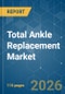 Total Ankle Replacement - Market Share Analysis, Industry Trends & Statistics, Growth Forecasts (2026-2031) - Product Thumbnail Image