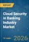 Cloud Security in Banking Industry - Market Share Analysis, Industry Trends & Statistics, Growth Forecasts (2026-2031) - Product Thumbnail Image