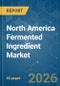 North America Fermented Ingredient - Market Share Analysis, Industry Trends & Statistics, Growth Forecasts (2026-2031) - Product Image