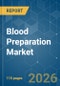 Blood Preparation - Market Share Analysis, Industry Trends & Statistics, Growth Forecasts (2026-2031) - Product Thumbnail Image