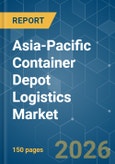 Asia-Pacific Container Depot Logistics - Market Share Analysis, Industry Trends & Statistics, Growth Forecasts (2026-2031)- Product Image