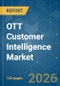 OTT Customer Intelligence - Market Share Analysis, Industry Trends & Statistics, Growth Forecasts (2026-2031) - Product Image