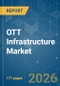 OTT Infrastructure - Market Share Analysis, Industry Trends & Statistics, Growth Forecasts (2026-2031) - Product Image