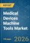Medical Devices Machine Tools - Market Share Analysis, Industry Trends & Statistics, Growth Forecasts (2026-2031) - Product Thumbnail Image