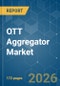 OTT Aggregator - Market Share Analysis, Industry Trends & Statistics, Growth Forecasts (2026-2031) - Product Image
