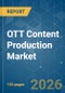 OTT Content Production - Market Share Analysis, Industry Trends & Statistics, Growth Forecasts (2026-2031) - Product Image