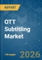 OTT Subtitling - Market Share Analysis, Industry Trends & Statistics, Growth Forecasts (2026-2031) - Product Image
