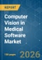Computer Vision in Medical Software - Market Share Analysis, Industry Trends & Statistics, Growth Forecasts (2026-2031) - Product Image
