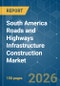 South America Roads and Highways Infrastructure Construction - Market Share Analysis, Industry Trends & Statistics, Growth Forecasts (2026-2031) - Product Image