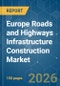 Europe Roads and Highways Infrastructure Construction - Market Share Analysis, Industry Trends & Statistics, Growth Forecasts (2026-2031) - Product Image
