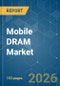 Mobile DRAM - Market Share Analysis, Industry Trends & Statistics, Growth Forecasts (2026-2031) - Product Image