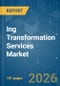 Ing Transformation Services Market - Market Share Analysis, Industry Trends & Statistics, Growth Forecasts (2026-2031) - Product Thumbnail Image