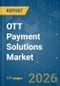 OTT Payment Solutions - Market Share Analysis, Industry Trends & Statistics, Growth Forecasts (2026-2031) - Product Image