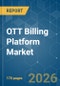 OTT Billing Platform - Market Share Analysis, Industry Trends & Statistics, Growth Forecasts (2026-2031) - Product Image