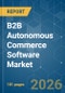 B2B Autonomous Commerce Software - Market Share Analysis, Industry Trends & Statistics, Growth Forecasts (2026-2031) - Product Image