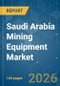 Saudi Arabia Mining Equipment - Market Share Analysis, Industry Trends & Statistics, Growth Forecasts (2026-2031) - Product Image