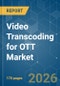 Video Transcoding for OTT - Market Share Analysis, Industry Trends & Statistics, Growth Forecasts (2026-2031) - Product Image