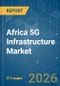 Africa 5G Infrastructure - Market Share Analysis, Industry Trends & Statistics, Growth Forecasts (2026-2031) - Product Image
