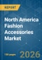 North America Fashion Accessories - Market Share Analysis, Industry Trends & Statistics, Growth Forecasts (2026-2031) - Product Thumbnail Image