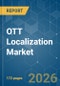 OTT Localization - Market Share Analysis, Industry Trends & Statistics, Growth Forecasts (2026-2031) - Product Image