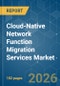 Cloud-Native Network Function Migration Services - Market Share Analysis, Industry Trends & Statistics, Growth Forecasts (2026-2031) - Product Image