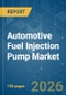Automotive Fuel Injection Pump - Market Share Analysis, Industry Trends & Statistics, Growth Forecasts (2026-2031) - Product Image