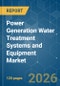 Power Generation Water Treatment Systems and Equipment - Market Share Analysis, Industry Trends & Statistics, Growth Forecasts (2026-2031) - Product Image